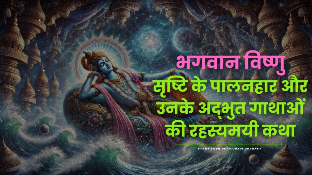 भगवान विष्णु: सृष्टि के पालनहार और उनके अद्भुत गाथाओं की रहस्यमयी कथा